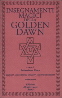 Insegnamenti magici della Golden Dawn. Rituali, documenti segreti, testi dottrinali