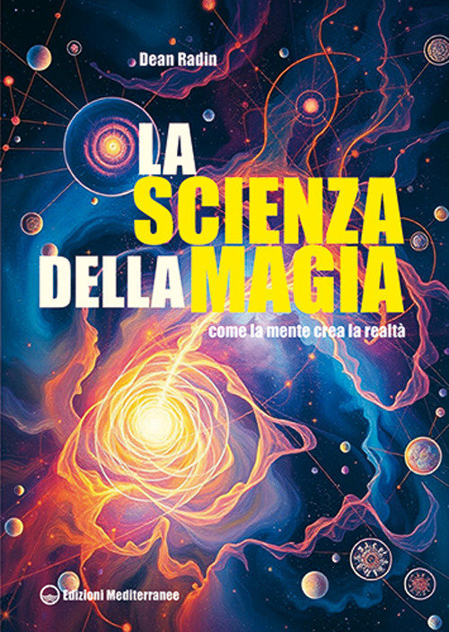 La scienza della magia. Come la mente crea la realtà