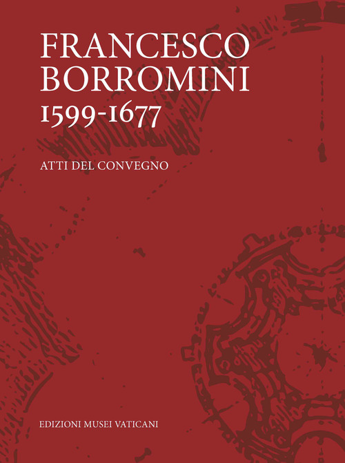 Francesco Borromini 1599-1667. Atti del Convegno