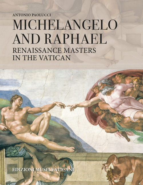 Michelangelo and Raphael Renaissance Masters in the Vatican