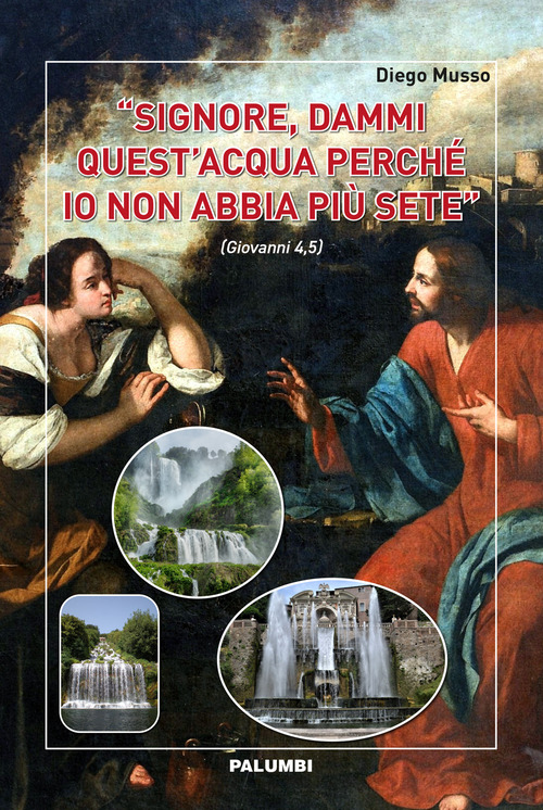 «Signore, dammi quest'acqua perché io non abbia più sete» (Giovanni 4,5)