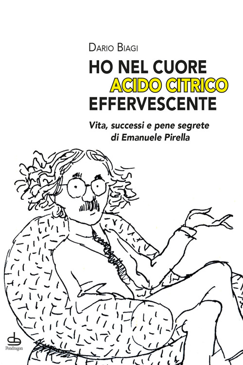 «Ho nel cuore acido citrico effervescente». Vita, successi e pene segrete di Emanuele Pirella