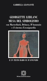 Georgette Leblanc musa del simbolismo, con Maeterlinck, Debussy, D'annunzio e il cinema d'avanguardia