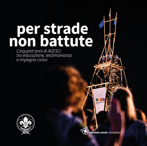 Per strade non battute. Cinquant'anni di AGESCI tra educazione, testimonianza e impegno civico