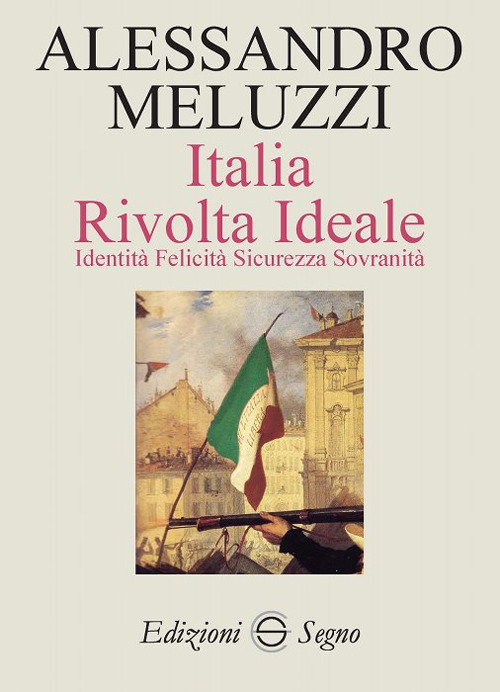 Italia. Rivolta ideale. Identità, felicità sicurezza sovranità