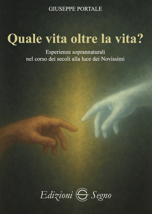Quale vita oltre la vita? Esperienze soprannaturali nel corso dei secoli alla luce dei Novissimi
