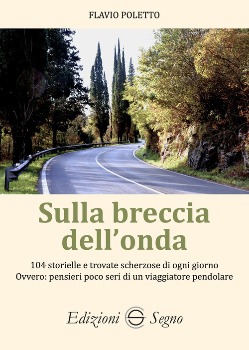 Sulla breccia dell'onda. 104 storielle e trovate scherzose di ogni giorno Ovvero: pensieri poco seri di un viaggiatore pendolare