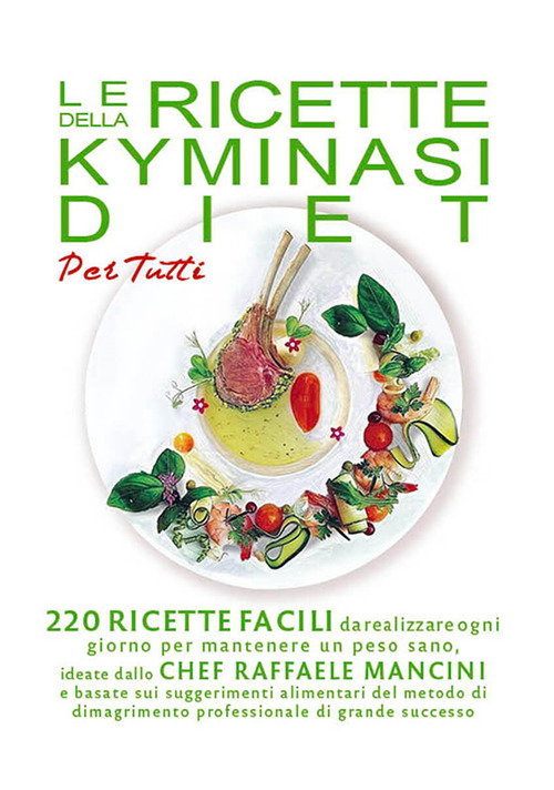 Le ricette della Kyminasi diet per tutti. 220 ricette per mantenere un peso sano senza rinunciare al gusto e al piacere di coccolarsi con un buon pasto