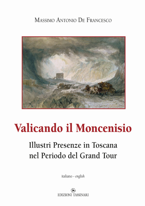 Valicando il Moncenisio. Illustri presenze in Toscana nel periodo del Grand Tour-Crossing Mount Cenis. Illustrious Presences in Tuscany during the Grand Tour Period