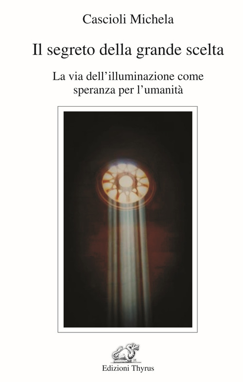 Il segreto della grande scelta. La via dell'illuminazione come speranza per l'umanità