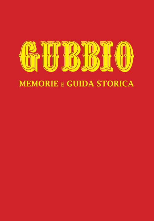 Gubbio. Memorie e guida storica