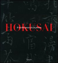 Hokusai. Il vecchio pazzo per la pittura. Catalogo della mostra (Milano, 6 ottobre-9 gennaio 2000)
