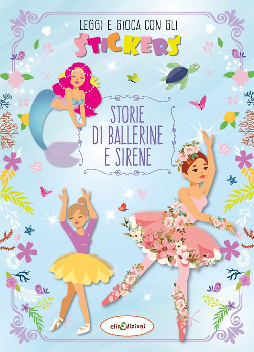Storie di ballerine e sirene. Leggi e gioca con gli stickers