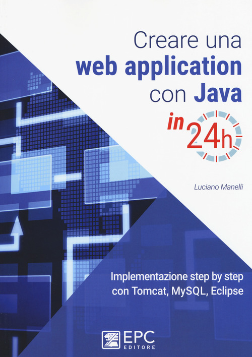 Creare una web application con Java in 24h. Implementazione step by step con Tomcat, Mysql, Eclipse