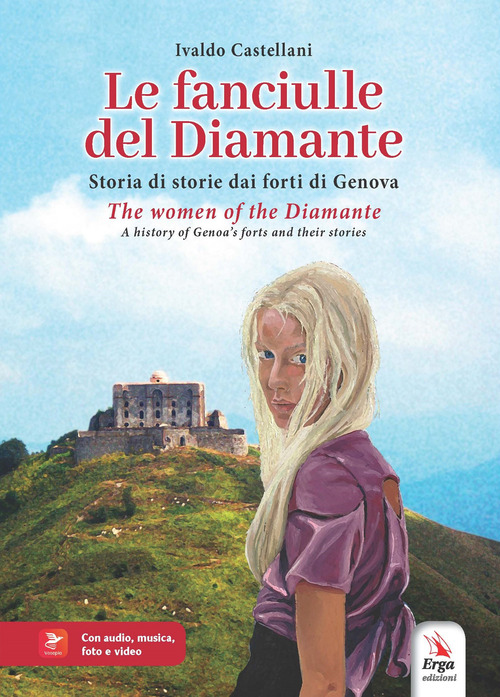 Le fanciulle del Diamante. Storia di storie dai forti di Genova-The women of the Diamante. A history of Genoa's forts and their stories