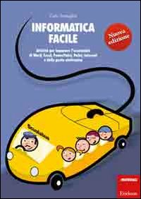 Informatica facile. Attività per imparare l'essenziale di Word, Excel, PowerPoint, Paint, Internet e della posta elettronica