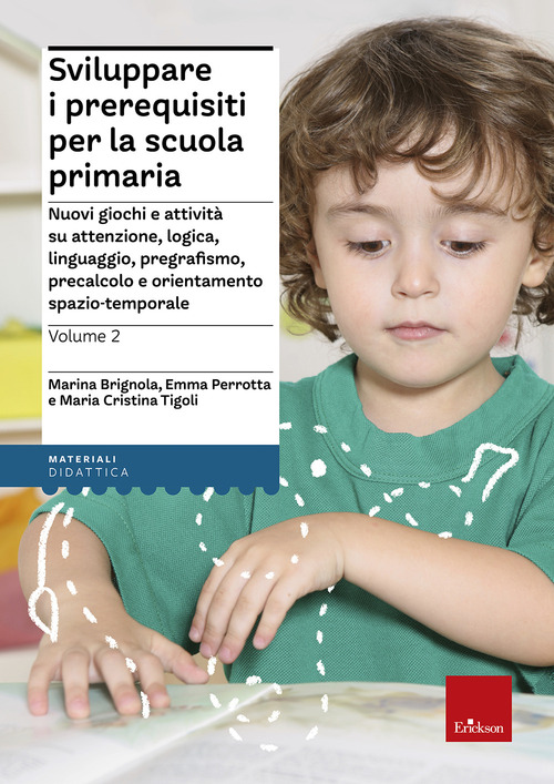 Sviluppare i prerequisiti per la scuola primaria. Nuovi giochi e attività su attenzione, logica, linguaggio, pregrafismo, precalcolo e orientamento spazio-temporale