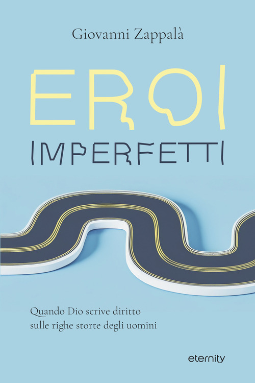 Eroi imperfetti. Quando Dio scrive diritto sulle righe storte degli uomini