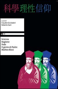 Scienza ragione fede. Il genio di padre Matteo Ricci