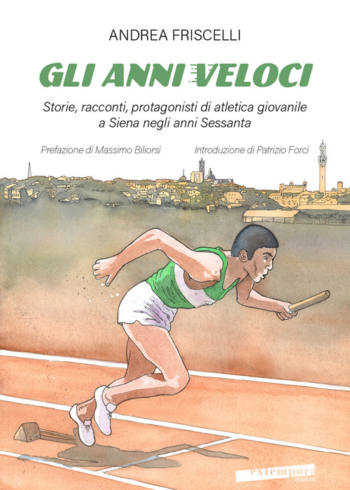 Gli anni veloci. Storie, racconti, protagonisti di atletica giovanile a Siena negli anni Sessanta