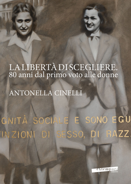 La libertà di scegliere. 80 anni dal primo voto alle donne. Antonella Cinelli