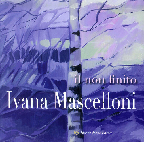Ivana Mascelloni. Il non finito. Catalogo della mostra (Perugia, 8-29 marzo 2018)