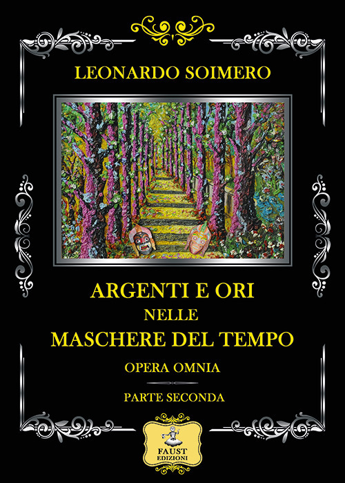 Argenti e ori nelle maschere del tempo. Opera omnia: parte seconda