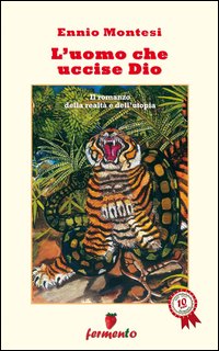 L'uomo che uccise Dio. Il romanzo della realtà e dell'utopia