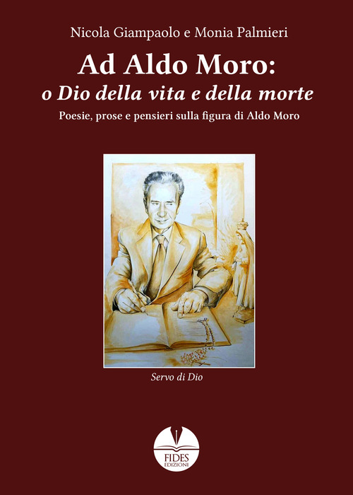 Ad Aldo Moro: o Dio della vita e della morte. Poesie, prose e pensieri sulla figura di Aldo Moro