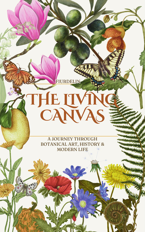 The Living Canvas. A journey through botanical art, history & modern life