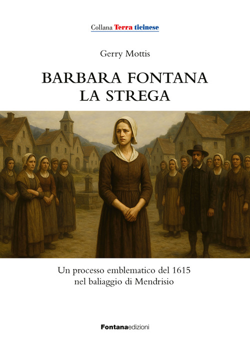 Barbara Fontana, la strega. Un processo emblematico del 1615 nel baliaggio di Mendrisio