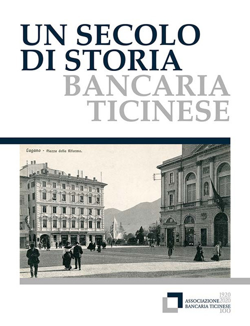 Un secolo di storia bancaria ticinese