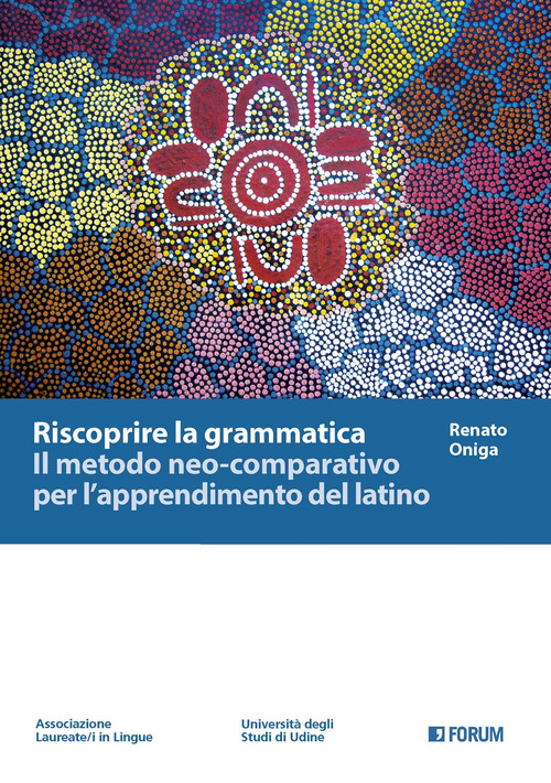 Riscoprire la grammatica. Il metodo neo-comparativo per l'apprendimento del latino