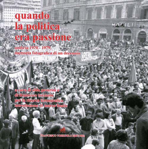 Quando la politica era passione. Umbria 1970-1979, memoria fotografica di un decennio