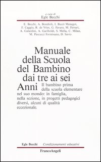 Manuale della scuola del bambino dai tre ai sei anni. Il bambino prima della scuola elementare nel suo mondo: in famiglia, nella sezione, in progetti pedagogici...