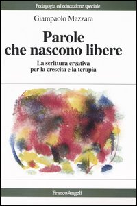Parole che nascono libere. La scrittura creativa per la crescita e la terapia