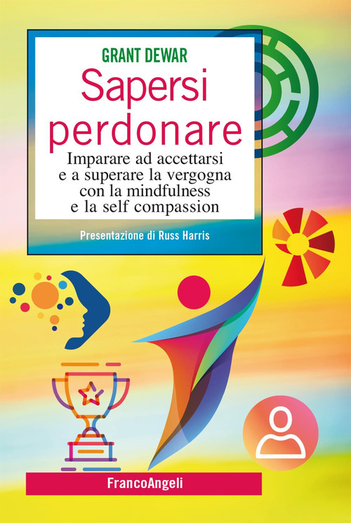 Sapersi perdonare. Imparare ad accettarsi e a superare la vergogna con la mindfulness e la self compassion