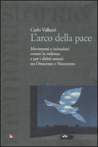 L'arco della pace. Movimenti e istituzioni contro la violenza e per i diritti umani tra Ottocento e Novecento
