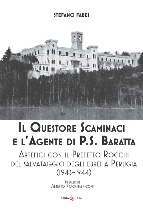 Il questore Scaminaci e l'agente di P.S. Baratta. Artefici con il Prefetto Rocchi del salvataggio degli ebrei a Perugia (1943-1944)