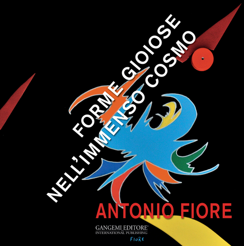 Antonio Fiore. Forme gioiose nell'immenso cosmo