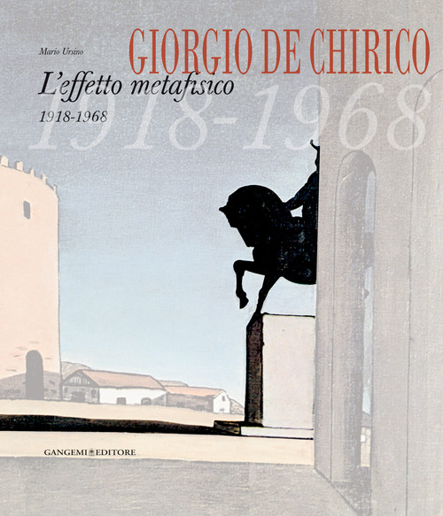 Giorgio De Chirico. L'effetto metafisico 1918-1968