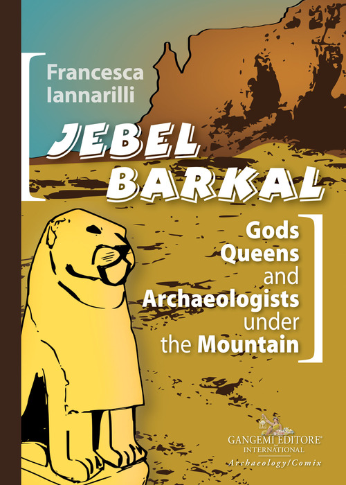 Jebel Barkal. Gods Queens and Archaeologists under the Mountain