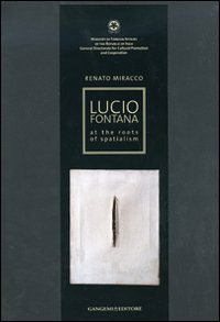 Lucio Fontana. At the roots of spatialism. Catalogo della mostra