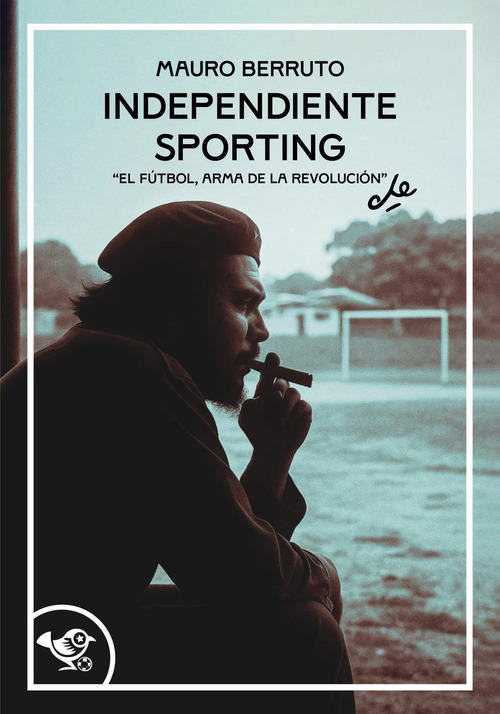 Independiente Sporting. El futbol, arma de la revolución