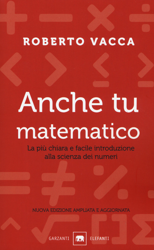 Anche tu matematico. La più chiara e semplice introduzione alla scienza dei numeri
