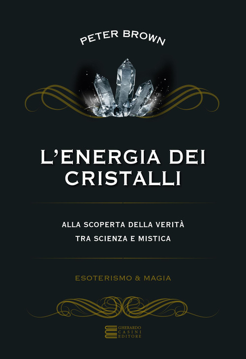 L'energia dei cristalli. Alla scoperta della verità tra scienza e mistica