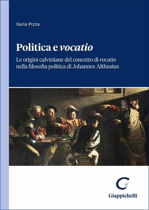 Politica e «vocatio». Le origini calviniane del concetto di «vocatio» nella filosofia politica di Johannes Althusius