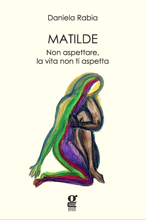 Matilde. Non aspettare, la vita non ti aspetta