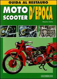Moto & scooters d'epoca. Guida al restauro
