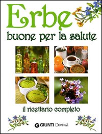 Erbe buone per la salute. Il ricettario completo